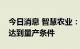 今日消息 智慧农业：家用锂电储能产品暂未达到量产条件