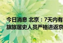 今日消息 北京：7天内有1例及以上本土感染者所在县市区旗旅居史人员严格进返京