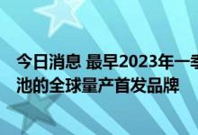 今日消息 最早2023年一季度交付 极氪成为宁德时代麒麟电池的全球量产首发品牌