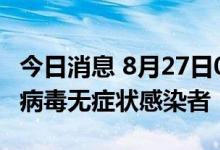 今日消息 8月27日0-16时，杭州新增1例新冠病毒无症状感染者
