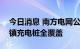 今日消息 南方电网公司拟投资百亿元加快乡镇充电桩全覆盖