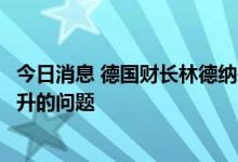 今日消息 德国财长林德纳表示政府必须迫切解决电价不断飙升的问题