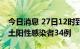 今日消息 27日12时到28日12时 成都新增本土阳性感染者34例