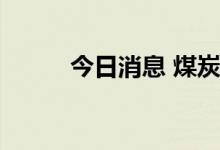 今日消息 煤炭概念午后持续回暖
