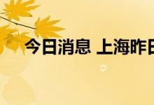 今日消息 上海昨日无新增本土确诊病例