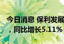 今日消息 保利发展：上半年净利108.26亿元，同比增长5.11%