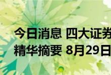 今日消息 四大证券报纸及人民日报头版内容精华摘要 8月29日