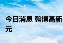 今日消息 翰博高新：拟定增募资不超12.14亿元