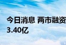 今日消息 两市融资余额3连降 较上一日减少53.40亿