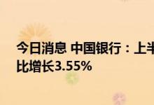 今日消息 中国银行：上半年实现营业收入3136.11亿元 同比增长3.55%