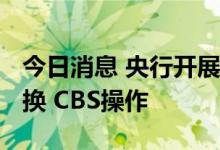今日消息 央行开展2022年第八期央行票据互换 CBS操作