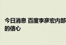 今日消息 百度李彦宏内部信：要充分认知困难，也要有理性的信心