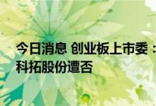 今日消息 创业板上市委：贝隆精密、三态股份首发获通过 科拓股份遭否