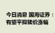 今日消息 国海证券：国家投放政府猪肉储备有望平抑猪价涨幅