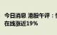 今日消息 港股午评：恒指早盘跌0.9% 新东方在线涨近19%