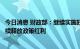 今日消息 财政部：继续实施好各项组合式税费支持政策，持续释放政策红利