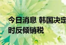 今日消息 韩国决定不对涉华氢氧化铝征收临时反倾销税