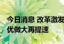 今日消息 改革激发动力 央企上市公司做强做优做大再提速