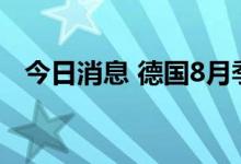 今日消息 德国8月季调后失业率录得5.5%