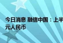 今日消息 融信中国：上半年拥有人应占期内亏损达44.29亿元人民币