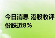 今日消息 港股收评：恒指涨0.03%  比亚迪股份跌近8%
