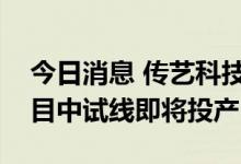 今日消息 传艺科技：控股孙公司传艺钠电项目中试线即将投产