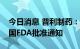 今日消息 普利制药：美索巴莫注射液获得美国FDA批准通知