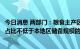 今日消息 两部门：粮食主产区氮磷及复合肥储备任务中尿素占比不低于本地区储备规模的30%