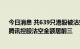 今日消息 共639只港股被沽空，美团-W、京东集团-SW、腾讯控股沽空金额居前三