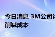 今日消息 3M公司计划在经济放缓之际裁员以削减成本