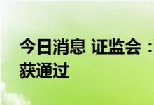 今日消息 证监会：首创证券、宁波远洋首发获通过