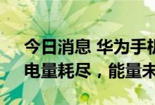 今日消息 华为手机发布Mate50新宣传片：电量耗尽，能量未必尽