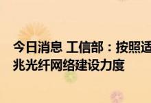 今日消息 工信部：按照适度超前原则 继续加大5G网络和千兆光纤网络建设力度
