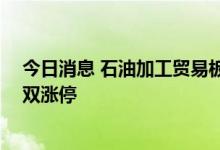 今日消息 石油加工贸易板块异动拉升 大庆华科、康普顿双双涨停