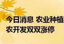 今日消息 农业种植板块异动拉升 星光农机 新农开发双双涨停