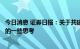 今日消息 证券日报：关于共建未来智能驾驶和智能座舱能力的一些思考