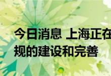 今日消息 上海正在推动自动驾驶相关法律法规的建设和完善