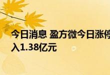 今日消息 盈方微今日涨停 东方证券源深路证券营业部净买入1.38亿元