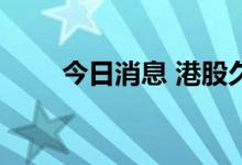 今日消息 港股久泰邦达能源涨20%