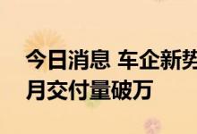 今日消息 车企新势力8月排位再生变 问界单月交付量破万