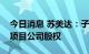 今日消息 苏美达：子公司转让部分光伏电站项目公司股权