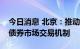 今日消息 北京：推动逐步在京建立完善绿色债券市场交易机制