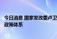今日消息 国家发改委卢卫生：将进一步研究完善新能源汽车政策体系