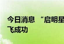 今日消息 “启明星50”大型太阳能无人机首飞成功