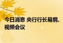 今日消息 央行行长易纲、原行长周小川出席三十人小组全会视频会议