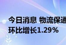 今日消息 物流保通保畅：国家铁路运输货物环比增长1.29%