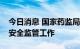 今日消息 国家药监局调研彩色隐形眼镜质量安全监管工作