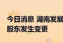 今日消息 湖南发展：国有股权无偿划转 控股股东发生变更