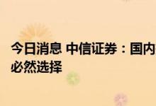 今日消息 中信证券：国内持续推进半导体设备材料自主化是必然选择