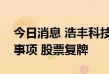 今日消息 浩丰科技：终止筹划重大资产重组事项 股票复牌